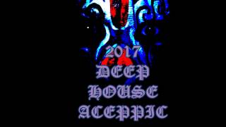 2017 DEEP HOUSE- DEEP TRANCE-DEEP TECHNO ( ACEPPIC) DEEPEST YOU CAN GET!!!!!