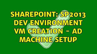 Sharepoint: SP2013 DEV environment VM creation - AD machine setup (3 Solutions!!)