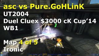 asc vs. GoHLinK - WB1, 4. Ironic - UT2004 Cluex cK 10yr Cup '14