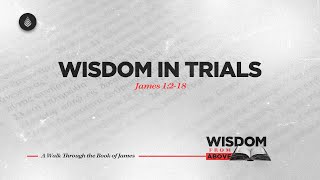 Wisdom in Trials // James 1:2-18 // How Can We Count It All Joy in Hardship?