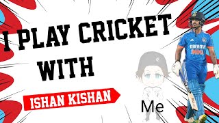 I play cricket with ishan kishan