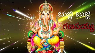 బుజ్జి బుజ్జి గణపయ్య బొజ్జ గణపయ్య.