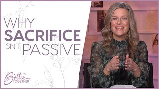 Rebekah Lyons: The Sanctity of Sacrifice & How God Works in Every Season | Better Together TV