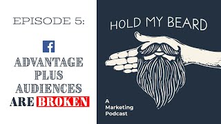 Hold My Beard Podcast 5: Advantage Plus Audiences are Broken