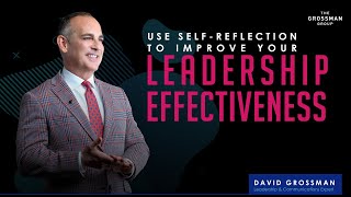 Use Self-Reflection to Improve Your Leadership Effectiveness | David Grossman