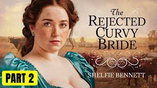 BOOK 2: The REJECTED Curvy BRIDE | Historical Western Romance Audiobook