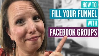 How to Fill Your Funnel with Facebook Groups