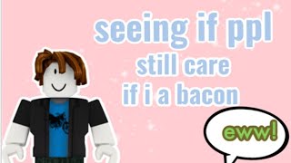 Will people still care if I’m bacon? ||Adopt me