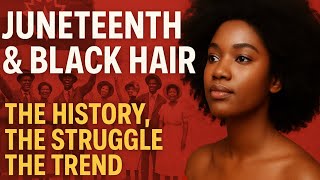 Celebrating Juneteenth: The Journey of African American Hair