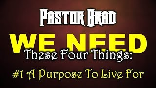 WE NEED 01—Purpose To Live For—Meaning In Life--Pastor Brad Windlan