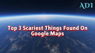 TOP 3 Scariest Thing Found On Google Maps