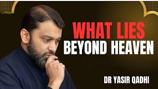 WHAT LIES BEYOND HEAVEN || THE MOST POWERFUL SPEECH BY DR YASIR QADHI..