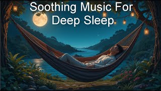 CALM Down with Soothing Music for DEEP Sleep Tonight!