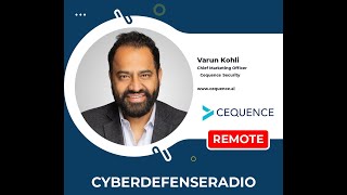 Cyber Defense Radio – Varun Kohli – Cequence – Hotseat Podcast – 2025