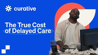 Cost Of Delayed Care | Curative