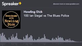 100 Ian Siegal vs The Blues Police (part 5 of 5, made with Spreaker)