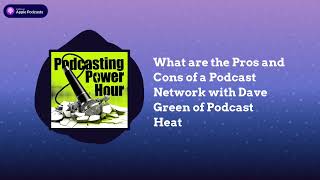 What are the Pros and Cons of a Podcast Network with Dave Green of Podcast Heat on Podcasting...