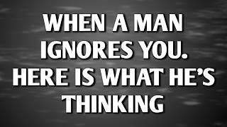 WHEN A MAN IGNORES YOU. HERE IS WHAT HE’S THINKING || Psych Secrets