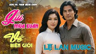 GỬI MÙA XUÂN VỀ BIÊN GIỚI - LỆ LAN | Bản Nhạc Xuân Đáng Nghe Nhất Năm 🔥 Nhạc Tết Sưu Tầm Pre 75 🔥