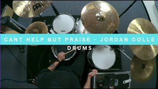 Can't Help But Praise - Jordan Colle // DRUMS