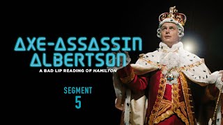"AXE-ASSASSIN ALBERTSON" (Segment 5 of 5) — A Bad Lip Reading of Hamilton
