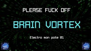 Brain Vortex - Please Fuckoff - Electro mon pote 01