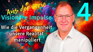 Visionäre Impulse 4 - Wie die Vergangenheit unsere Realität manipuliert