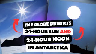 The Globe Predicts 24-Hour Sun AND 24-Hour Moon in Antarctica!