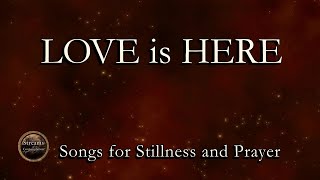 Love Is Here – Songs for Presence and Prayer | Streams of Contemplation