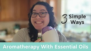 3 Ways to Use Essential Oils For Aromatherapy | No Talking