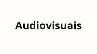 How to pronounce Audiovisuais