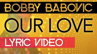 Bobby Babovic - Our Love (Lyric Video)