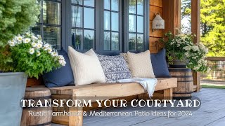 Transform Your Courtyard: Rustic Farmhouse & Mediterranean Patio Ideas for 2024