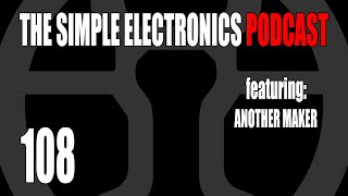 The Simple Electronics Podcast - 108 - Another Maker