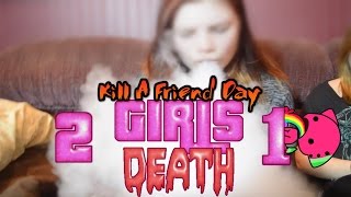 KILL A FRIEND DAY: 2 GIRLS 1 DEATH