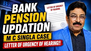 BANK PENSION UPDATION - M C SINGLA CASE/ LETTER OF URGENCY OF HEARING!!