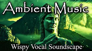 Ethereal Ambient Music, Wispy Vocal Soundscape, Relaxing Music Stress Relief Music Deep Meditation