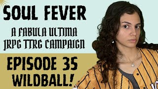 SOUL FEVER | Episode 35: Let's Play Wildball | Fabula Ultima TTRPG Campaign