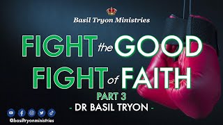 Fight The Good Fight of Faith Part 3 - Dr Basil Tryon