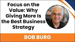 Focus on the Value: Why Giving More Is the Best Business Strategy