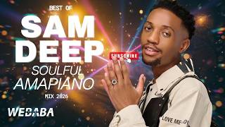 Sam Deep Best of Soulful Amapiano Mix 2026 | Dj Webaba