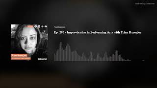 EP 280 - Improvisation in Performing Arts with Trina Banerjee | #performingarts #podcast #audiogyan