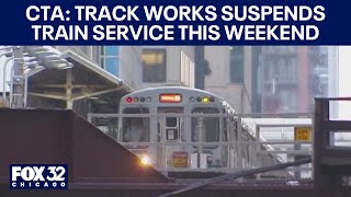 CTA: Track works suspends train service this weekend