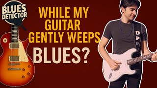 While my Guitar Gently Weeps è un pezzo blues? Scopriamo perché | Blues Detector Ep. 03