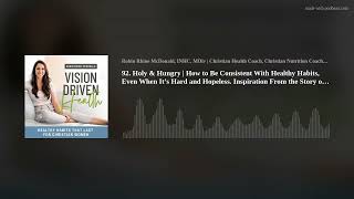92. Holy & Hungry | How to Be Consistent With Healthy Habits, Even When It’s Hard and Hopeless. Insp