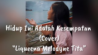 Hidup Ini Adalah Kesempatan (Cover) - Liqueena Tita 🎶