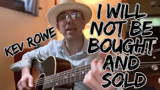 Kev Rowe - I Will Not Be Bought and Sold