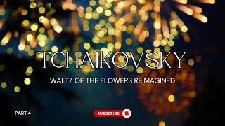 The Nutcracker Waltz of the Flowers Tchaikovsky Reimagined - Classical Music for Studying