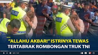 Husband Cries Hysterically When His Wife Dies After Being Hit by a TNI Truck, 'Allahu Akbar!'