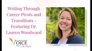 303: Writing Through Career Pivots And Transitions - Featuring Dr. Lauren Woodward